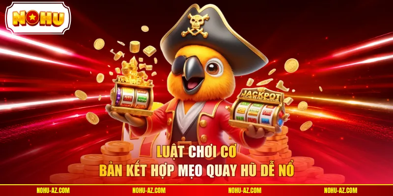 Luật chơi cơ bản kết hợp mẹo quay hũ dễ nổ